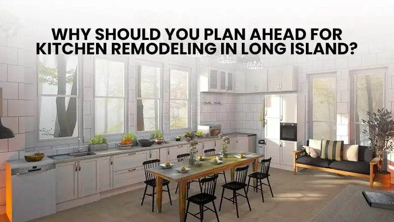 Why Should You Plan Ahead for Kitchen Remodeling in Long Island?